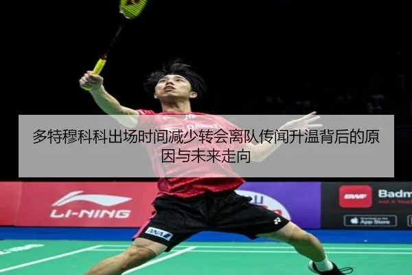 多特穆科科出场时间减少转会离队传闻升温背后的原因与未来走向